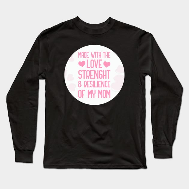 Made With The Love Strength And Resilience Of My Mom Long Sleeve T-Shirt by GoranDesign